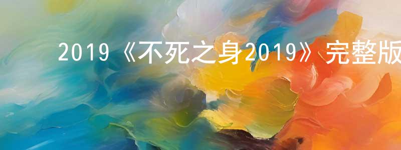 ﻿程汝梅发布﻿2019《不死之身2019》完整版电影/在线观看/百度云-美剧天堂